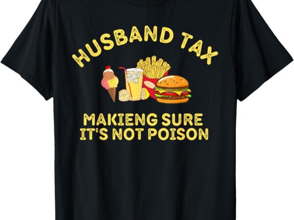 Husband tax making sure it’s not poison father’s day dad tax t-shirt