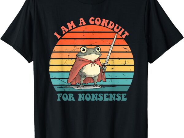 I am a conduit for nonsense design t-shirt