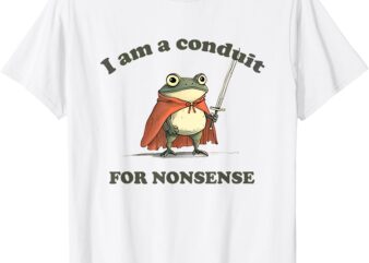 I Am A Conduit For Nonsense Funny Frog T-Shirt