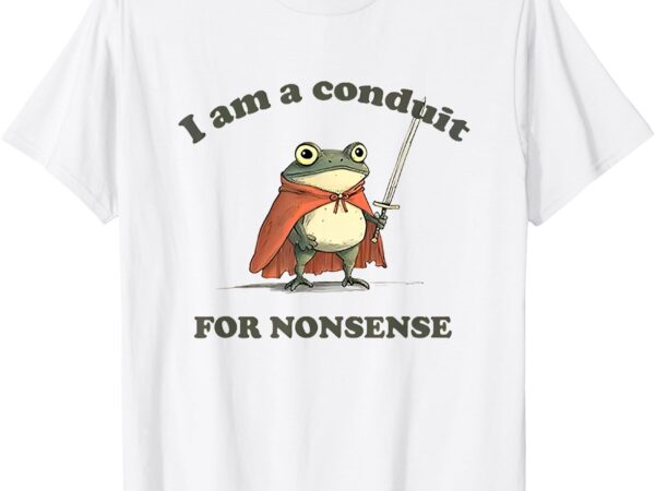 I am a conduit for nonsense funny frog t-shirt