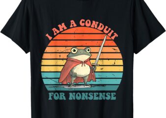 I Am A Conduit For Nonsense T-Shirt