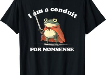 I Am a Conduit for Nonsense, Funny Frog Meme T-Shirt