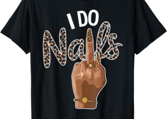 I Do Nails Nail Boss Leopard Nail Artist Style Funny T-Shirt