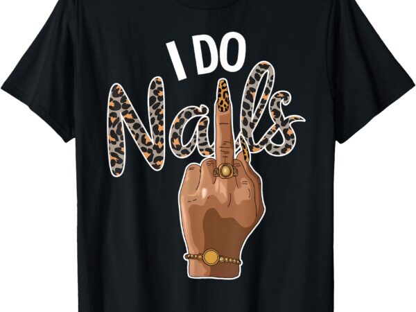 I do nails nail boss leopard nail artist style funny t-shirt