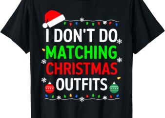 I Don’t Do Matching Christmas Outfits Shirt Family Xmas T-Shirt