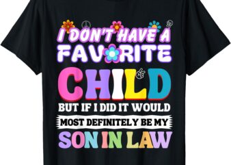 I Don’t Have A Favorite Child But If I Did Son in law T-Shirt