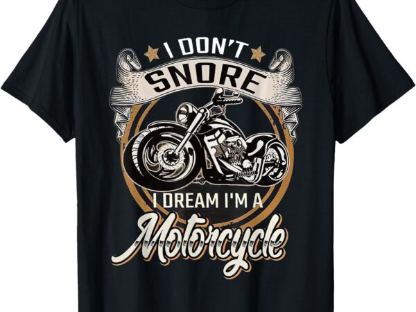 I don’t snore i dream i’m a motorcycle – snoring biker t-shirt