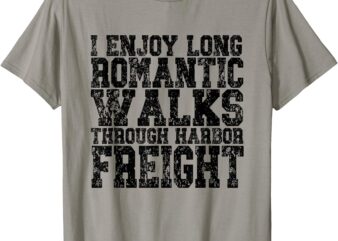 I ENJOY LONG ROMANTIC WALKS THROUGH HARBOR FREIGHT T-Shirt