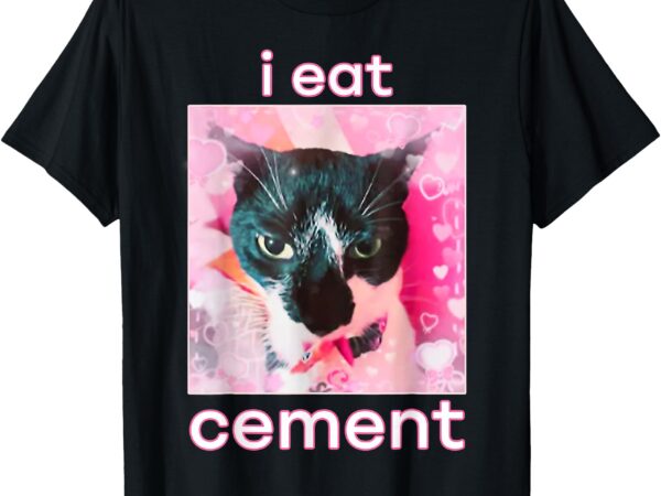 I eat cement cat funny meme t-shirt