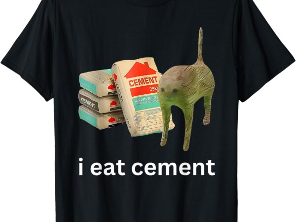 I eat cement – funny meme cat t-shirt