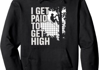 I Get Paid To Get High Tree Climbing Joke Tree Work Pullover Hoodie