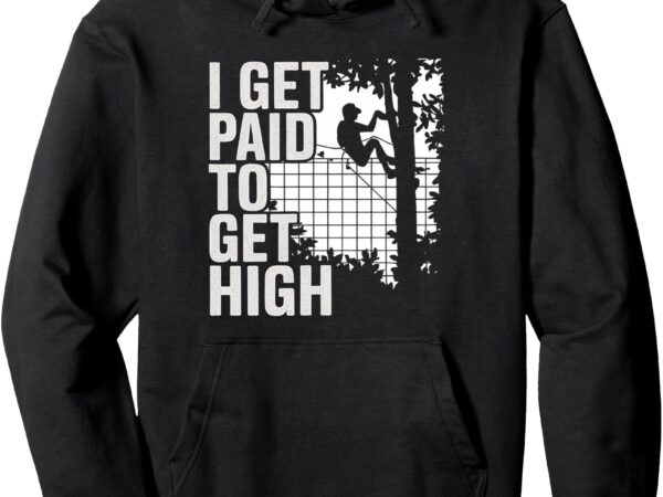 I get paid to get high tree climbing joke tree work pullover hoodie t shirt design for sale