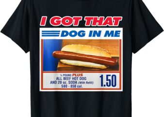 I Got That Dog In Me Funny Hotdog Meme Viral Quote T-Shirt