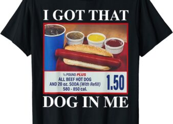 I Got That Dog In Me Funny Hotdog Meme Viral Quote T-Shirt