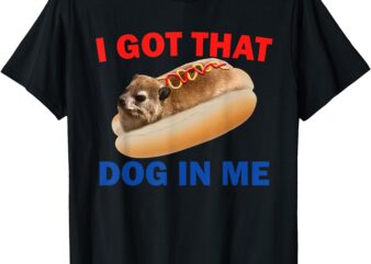 I Got That Dog In Me Funny Hyrax Dank Memes Tee T-Shirt