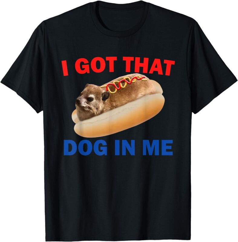 I Got That Dog In Me Funny Hyrax Dank Memes Tee T-Shirt