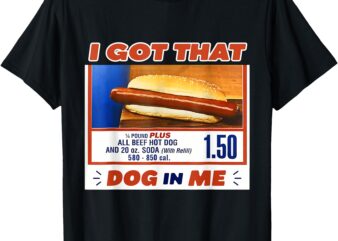 I Got That Dog In Me Hotdog Meme Viral Quote T-Shirt