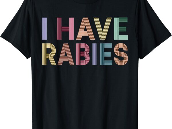 I have rabies funny joke retro vintage sarcastic quote t-shirt