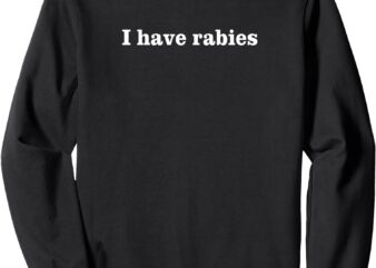 I Have Rabies, Minimalist and Funny Quote – I Have Rabies Sweatshirt