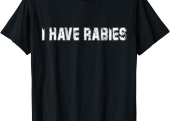 I Have Rabies Retro Vintage Sarcastic Quote Funny Joke T-Shirt