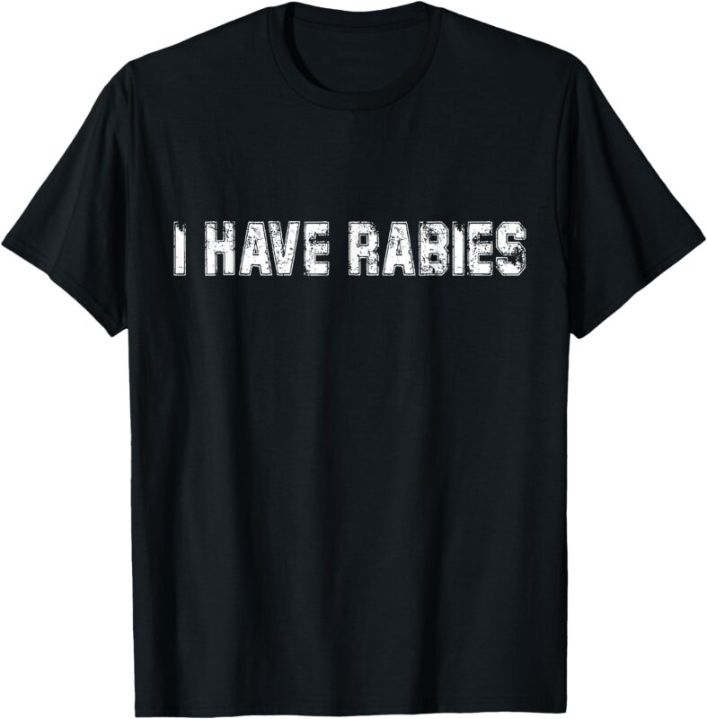 I Have Rabies Retro Vintage Sarcastic Quote Funny Joke T-Shirt