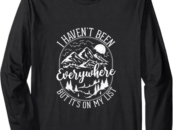 I haven’t been everywhere, but it is on my list long sleeve t-shirt