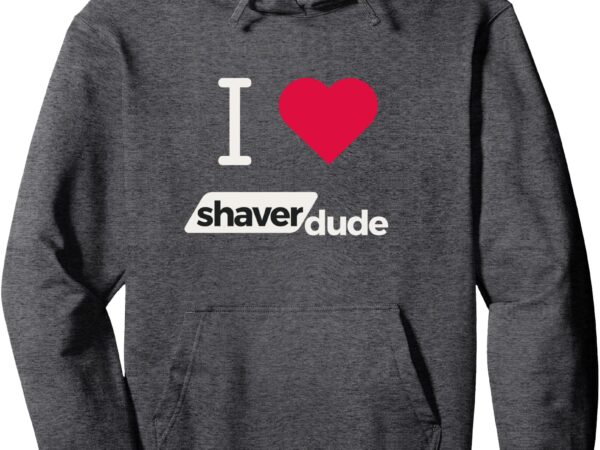 I heart shaver dude pullover hoodie t shirt design for sale