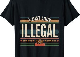 I Just Look Illegal Sarcastic Humor —- T-Shirt