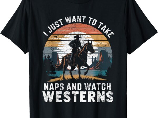 I just want to take naps and watch westerns retro vintage t-shirt