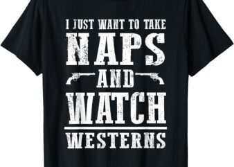 I Just Want To Take Naps And Watch Westerns T-Shirt