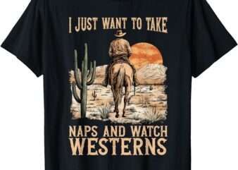 I Just Want to Take Naps and Watch Westerns Movie Lovers T-Shirt