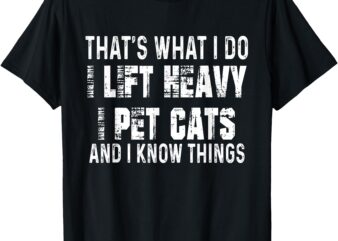 I Lift Heavy Pet Cats and Know Things Funny Gym T-Shirt