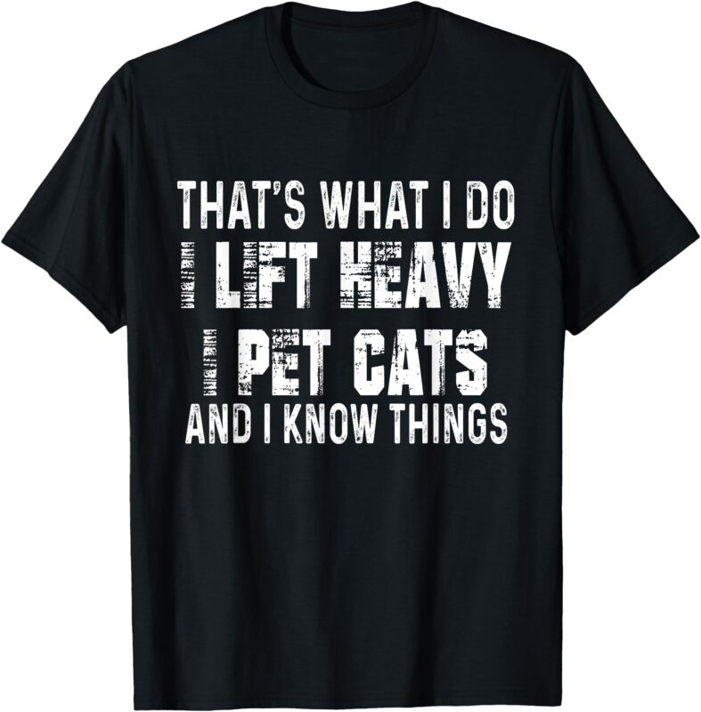 I Lift Heavy Pet Cats and Know Things Funny Gym T-Shirt