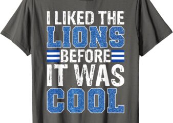 I Liked The Lions Before It Was Cool Funny Football Quote T-Shirt