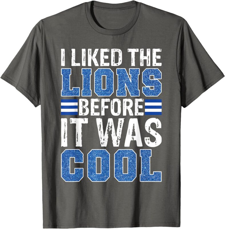 I Liked The Lions Before It Was Cool Funny Football Quote T-Shirt