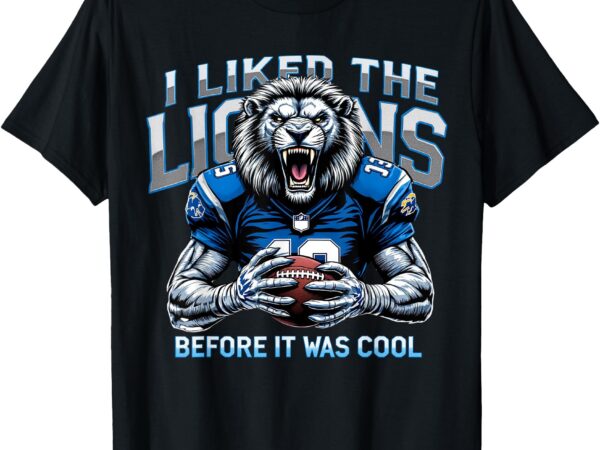 I liked the lions before it was cool t-shirt