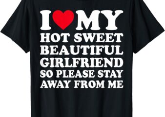 I Love My Beautiful Girlfriend So Please Stay Away From Me T-Shirt