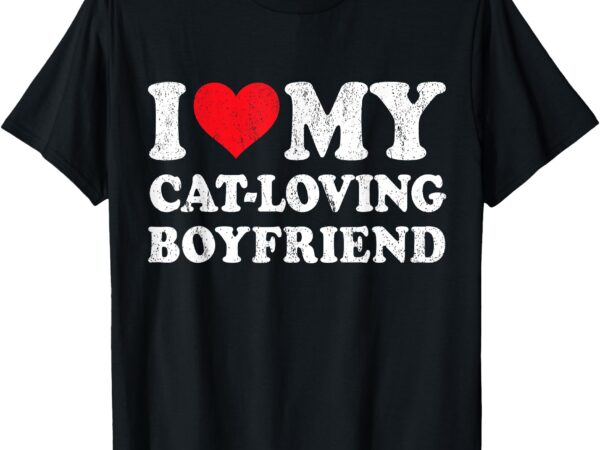 I love my cat-loving boyfriend funny girlfriend valentines t-shirt