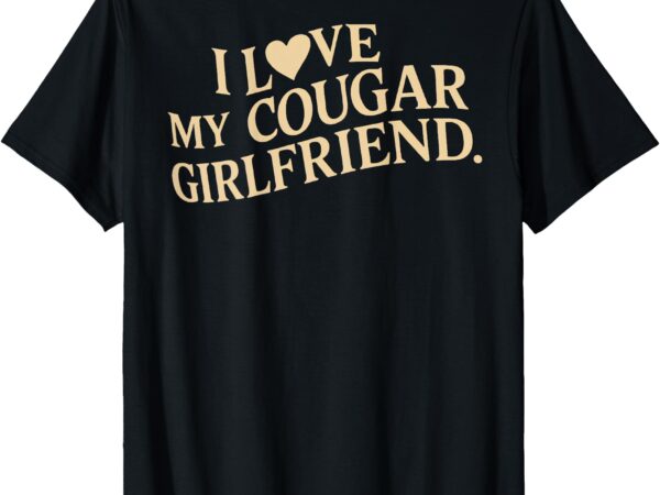 I love my cougar girlfriend funny boyfriend men valentines t-shirt