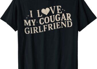 I Love My Cougar Girlfriend T-Shirt