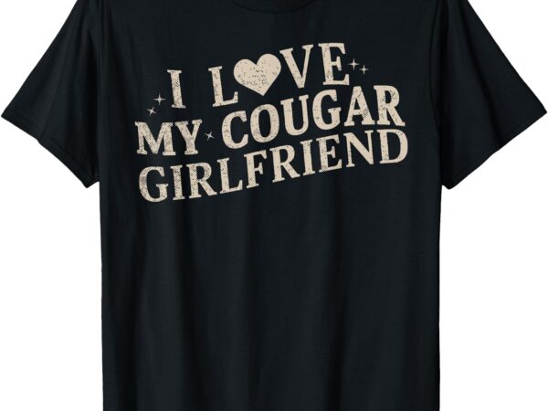 I love my cougar girlfriend t-shirt