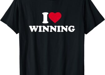 I Love Winning I Heart Winning Lover Win Winner T-Shirt