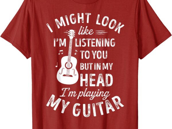 I might look like i’m listening to you funny guitar music t-shirt