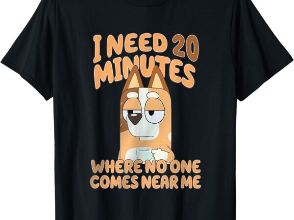 I need 20 minutes no one comes near me blue heeler t-shirt