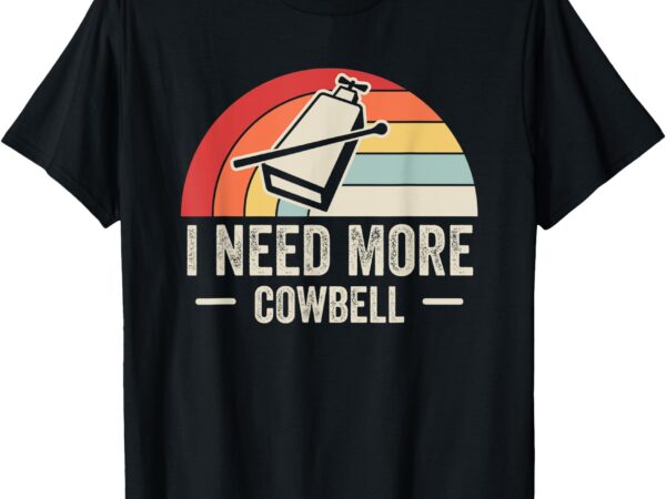 I need more cowbell retro humor t-shirt