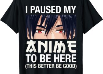 I Paused My Anime To Be Here Japan Kawaii Manga Anime Gifts T-Shirt