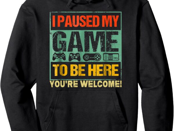 I paused my game to be here funny gamers men boys teens gift pullover hoodie t shirt design for sale