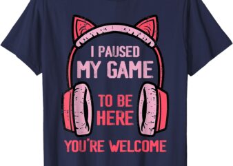 I Paused My Game To Be Here You’re Welcome Retro Gamer T-Shirt