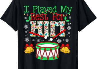 I Played My Best For Him Lil’ Drummer Boy Christmas Ugly T-Shirt