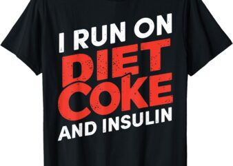 I Run On Diet Coke and Insulin For Men Women T-Shirt